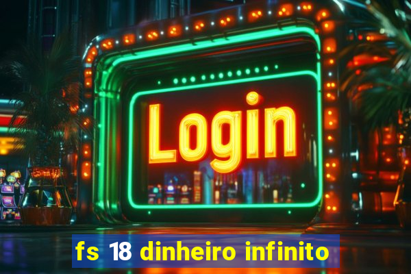 fs 18 dinheiro infinito